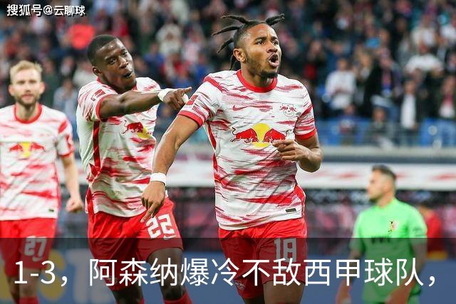 1-3，阿森纳爆冷不敌西甲球队，遭遇季前热身赛首败